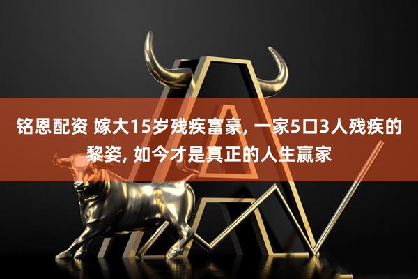 铭恩配资 嫁大15岁残疾富豪, 一家5口3人残疾的黎姿, 如今才是真正的人生赢家